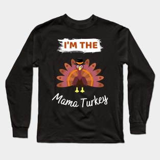 I 'm The Mama Turkey - Thanksgiving Mama, thanksgiving turkey, im the mama turkey, thanksgiving day, turkey day, funny thanksgiving, gobble me turkey, mama, mama turkey, thanksgiving dinner Long Sleeve T-Shirt